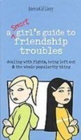 A Smart Girls Guide to Friendship Troubles: Dealing With Fights, Being Left Out & the Whole Popularity Thing (American Girl Library)