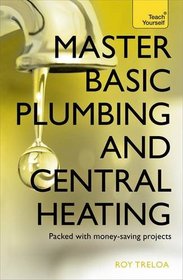 Master Basic Plumbing and Central Heating: Teach Yourself