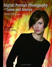 Digital Portrait Photography of Teens and Seniors : Shooting and Selling Techniques for Photographers