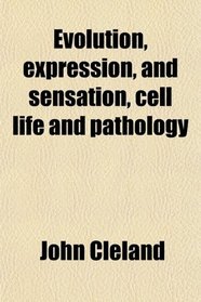 Evolution, expression, and sensation, cell life and pathology