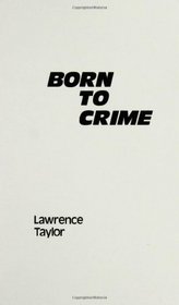 Born to Crime: The Genetic Causes of Criminal Behavior (Contributions in Criminology and Penology)