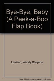 Bye-Bye, Baby (A Peek-a-Boo Flap Book)