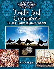 Trade and Commerce in the Early Islamic World (Life in the Early Islamic World)