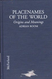 Placenames of the World: Origins and Meanings of the Names for over 5000 Natural Features, Countries, Capitals, Territories, Cities and Historic sites