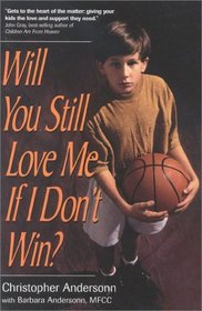 Will You Still Love Me If I Don't Win? : A Guide for Parents of Young Athletes