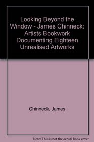 Looking Beyond the Window - James Chinneck: Artists Bookwork Documenting Eighteen Unrealised Artworks