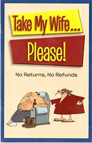 Take my Wife...Please!: No Returns, No Refunds