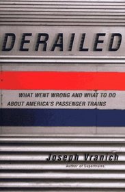 Derailed : What Went Wrong and What to Do About America's Passenger Trains