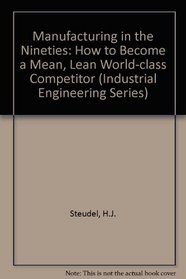 Manufacturing in the Nineties: How to Become a Mean, Lean, and World-Class Competitor (Vnr Competitive Manufacturing Series)