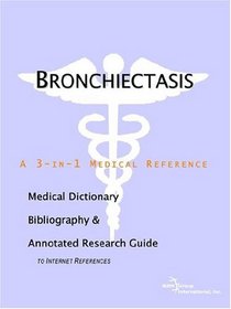 Bronchiectasis - A Medical Dictionary, Bibliography, and Annotated Research Guide to Internet References