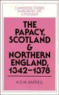 The Papacy, Scotland and Northern England, 1342-1378 (Cambridge Studies in Medieval Life and Thought: Fourth Series)