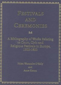 Festivals and Ceremonies: A Bibliography of Works Relating to Court, Civic, and Religious Festivals in Europe 1500-1800