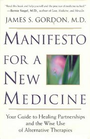 Manifesto for a New Medicine: Your Guide to Healing Partnerships and the Wise Use of Alternative Therapies