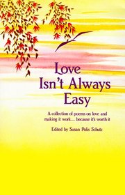 Love Isn't Always Easy : A Collection of Poems on Love and Making It Work, Because It's Worth It