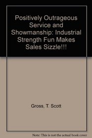 Positively Outrageous Service and Showmanship: Industrial Strength Fun Makes Sales Sizzle!!!