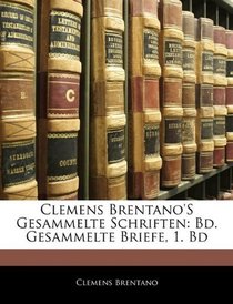 Clemens Brentano'S Gesammelte Schriften: Bd. Gesammelte Briefe, 1. Bd (German Edition)