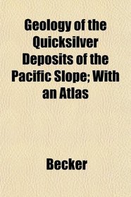 Geology of the Quicksilver Deposits of the Pacific Slope; With an Atlas