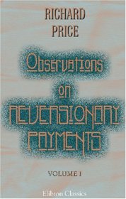 Observations on Reversionary Payments; on Schemes for Providing Annuities for Widows, and for Persons in Old Age; on the Method of Calculating the Values ... on Lives; and on the National Debt: Volume 1