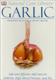 Natural Care Library Garlic: Safe and Effective Self-Care for Arthritis, High Blood Pressure and Flu