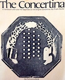 The Concertina: A handbook and tutor for beginners on the English concertina