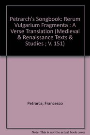 Petrarch's Songbook: Rerum Vulgarium Fragmenta : A Verse Translation (Medieval & Renaissance Texts & Studies ; V. 151)