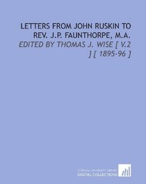 Letters From John Ruskin to Rev. J.P. Faunthorpe, M.a.: Edited by Thomas J. Wise [ V.2 ] [ 1895-96 ]