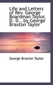 Life and Letters of Rev. George Boardman Taylor, D. D., by George Braxton Taylor