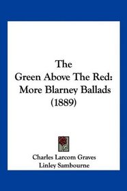 The Green Above The Red: More Blarney Ballads (1889)