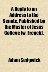 A Reply to an Address to the Senate, Published by the Master of Jesus College [w. French].