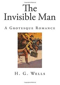 The Invisible Man: A Grotesque Romance (Classic Science Fiction - The Invisible Man)
