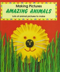 Amazing Animals (Making Pictures): Lots of animal pictures to make