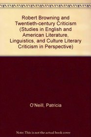 Robert Browning and Twentieth-Century Criticism (Studies in English and American Literature, Linguistics, and Culture Literary Criticism in Perspective)