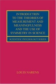 Introduction to the Theories of Measurement and Meaningfulness and the Use of Symmetry in Science (Scientific Psychology Series)