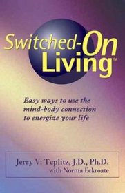 Switched-On Living: Easy Ways to Use the Mind-Body Connection to Energize Your Life