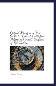 Critical Essays on a Few Subjects: Connected with the History and present Condition of Speculative