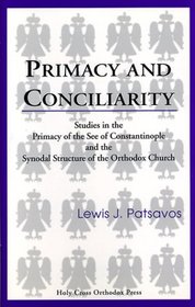 Primary and Conciliarity: Studies in the Primacy of the See of Constantinople & the Synodal Structure of the Orthodox Church