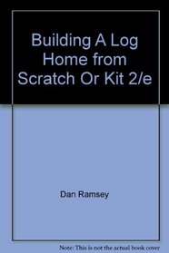 Building A Log Home from Scratch Or Kit, 2/e