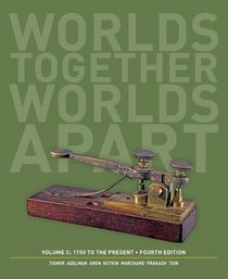 Worlds Together, Worlds Apart: A History of the World: 1750 to the Present (Fourth Edition)  (Vol. C)