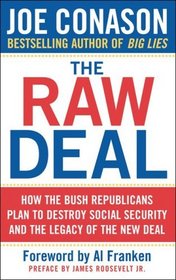 The Raw Deal : How the Bush Republicans Plan to Destroy Social Security and the Legacy of the New Deal