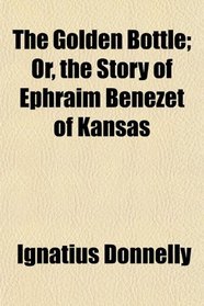 The Golden Bottle; Or, the Story of Ephraim Benezet of Kansas