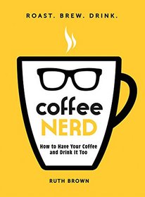 Coffee Nerd: How to Have Your Coffee and Drink It Too