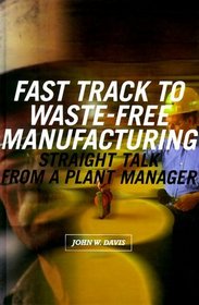 Fast Track to Waste-Free Manufacturing: Straight Talk from a Plant Manager (Manufacturing and Production)