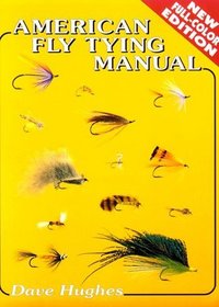 American Fly Tying Manual: Dressings and Methods for Tying Nearly 300 of America's Most Popular Patterns