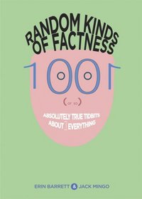 Random Kinds Of Factness: 1001 (or So) Absolutely True Tidbits About (mostly) Everything