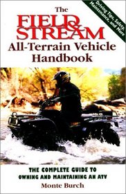 The Field  Stream All-Terrain Vehicle Handbook: The Complete Guide to Owning and Maintaining an ATV