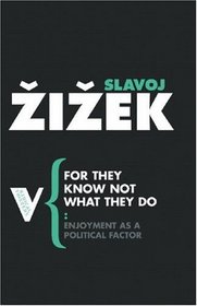 For They Know Not What They Do: Enjoyment as a Political Factor (Radical Thinkers)