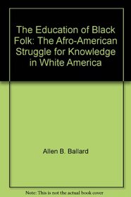 The education of Black folk;: The Afro-American struggle for knowledge in white America