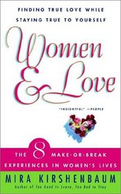 Women  Love : Finding True Love While Staying True to Yourself: The Eight Make-Or-Break Experiences in Women's Lives