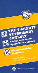 The 5-Minute Veterinary Consult Canine and Feline Specialty Handbook: Musculoskeletal Disorders (5-Minute Consult)