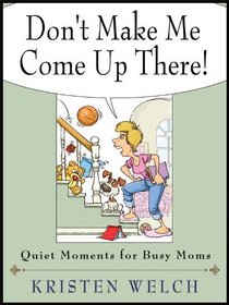 Don't Make Me Come Up There!: Quiet Moments for Busy Moms
